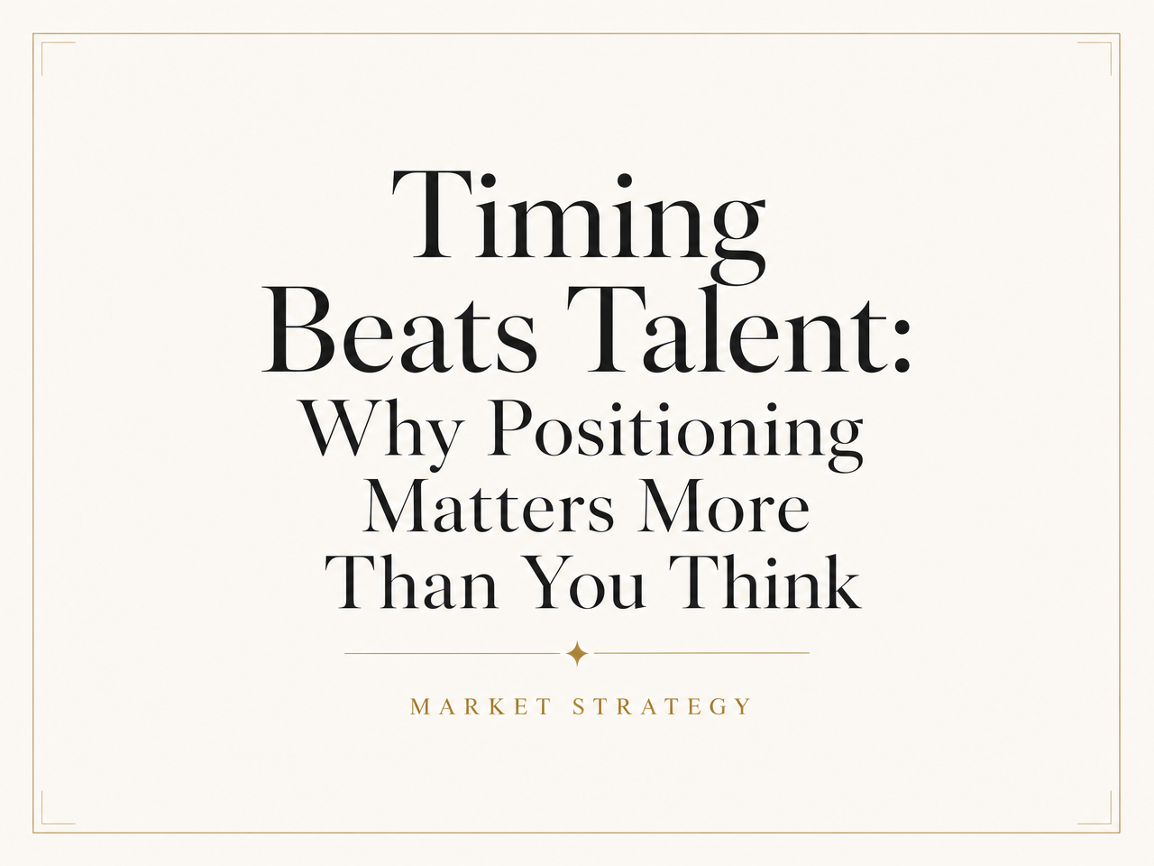 Timing Beats Talent: Why Positioning Matters More Than You Think